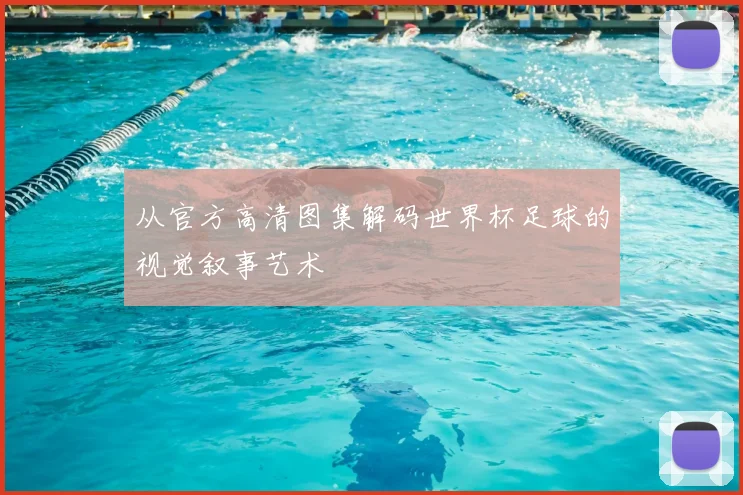 从官方高清图集解码世界杯足球的视觉叙事艺术