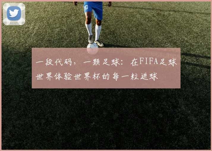 一段代码，一颗足球：在FIFA足球世界体验世界杯的每一粒进球