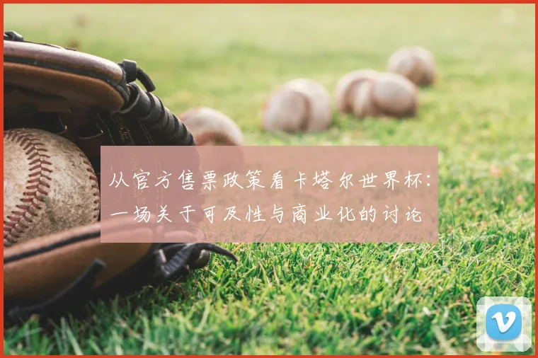 从官方售票政策看卡塔尔世界杯：一场关于可及性与商业化的讨论
