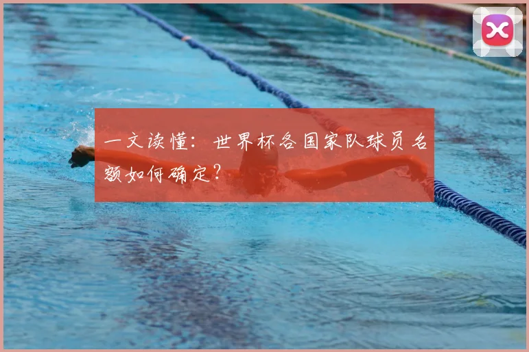 一文读懂：世界杯各国家队球员名额如何确定？
